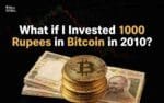 What if I Invested 1000 Rupees in Bitcoin in 2010?