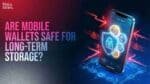 Are Mobile Wallets Safe for Long-Term Storage