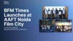 BFM Times Launches at AAFT Noida, Unlocking Web3 Opportunities for Creators
